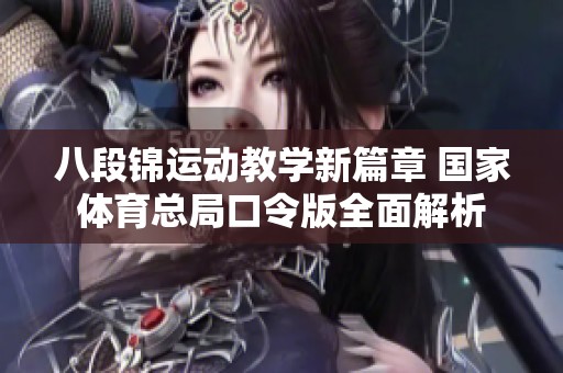 八段锦运动教学新篇章 国家体育总局口令版全面解析