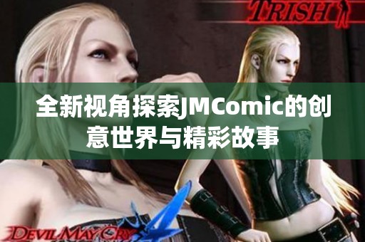 全新视角探索JMComic的创意世界与精彩故事