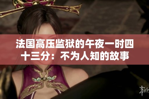 法国高压监狱的午夜一时四十三分：不为人知的故事
