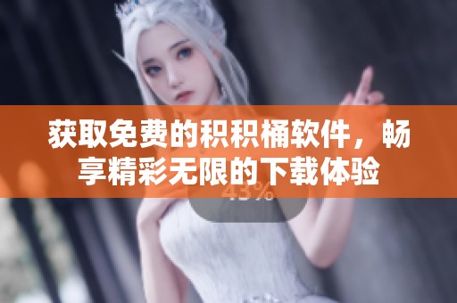 获取免费的积积桶软件，畅享精彩无限的下载体验