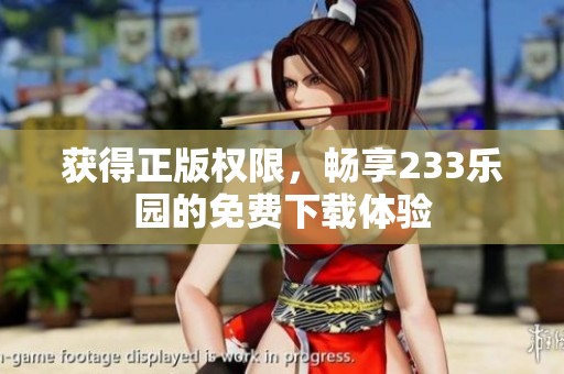 获得正版权限，畅享233乐园的免费下载体验
