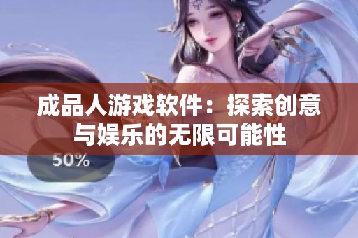 成品人游戏软件：探索创意与娱乐的无限可能性
