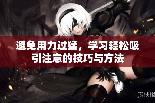 避免用力过猛，学习轻松吸引注意的技巧与方法