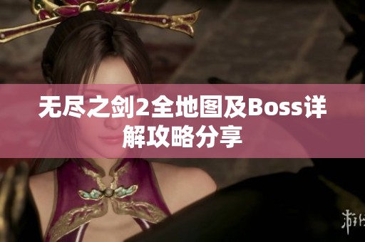 无尽之剑2全地图及Boss详解攻略分享