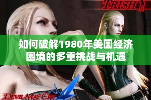 如何破解1980年美国经济困境的多重挑战与机遇