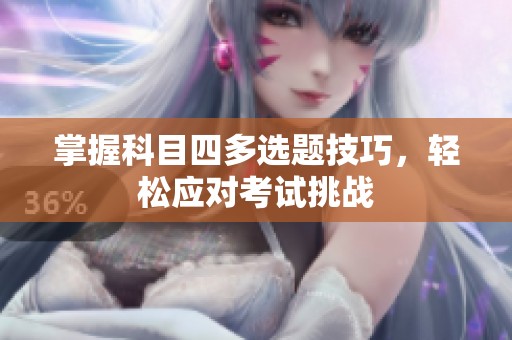 掌握科目四多选题技巧，轻松应对考试挑战