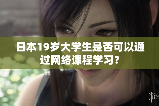 日本19岁大学生是否可以通过网络课程学习？