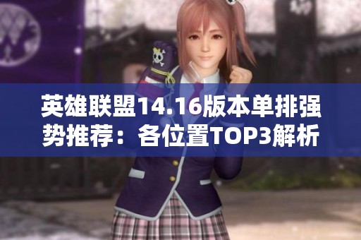 英雄联盟14.16版本单排强势推荐：各位置TOP3解析