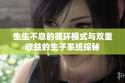 生生不息的循环模式与双重收益的生子系统探秘