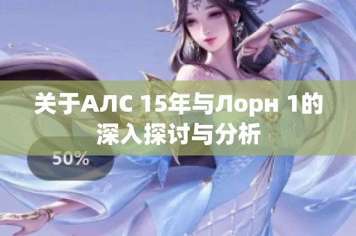关于АЛС 15年与Лорн 1的深入探讨与分析