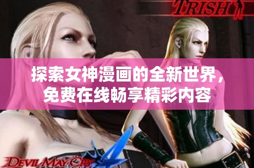 探索女神漫画的全新世界，免费在线畅享精彩内容