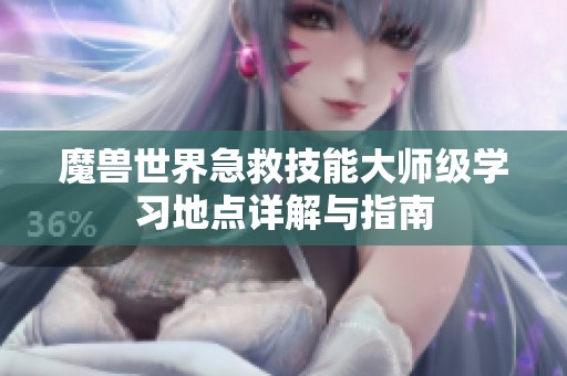 魔兽世界急救技能大师级学习地点详解与指南
