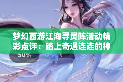 梦幻西游江海寻灵阵活动精彩点评：踏上奇遇连连的神秘旅程
