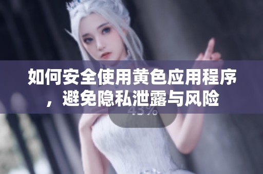 如何安全使用黄色应用程序，避免隐私泄露与风险