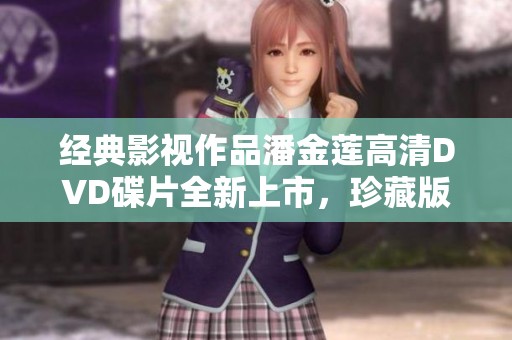 经典影视作品潘金莲高清DVD碟片全新上市，珍藏版值得拥有