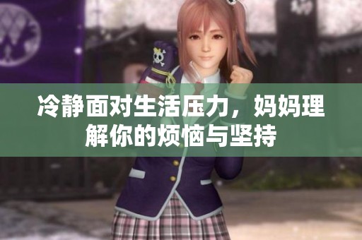 冷静面对生活压力，妈妈理解你的烦恼与坚持