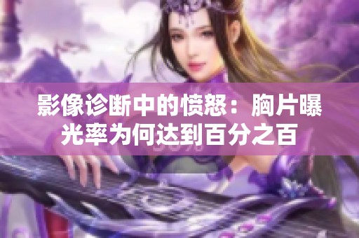 影像诊断中的愤怒：胸片曝光率为何达到百分之百