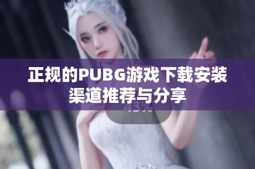 正规的PUBG游戏下载安装渠道推荐与分享