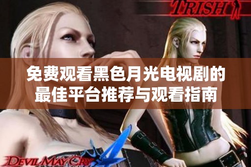 免费观看黑色月光电视剧的最佳平台推荐与观看指南