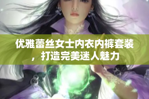 优雅蕾丝女士内衣内裤套装，打造完美迷人魅力