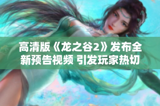 高清版《龙之谷2》发布全新预告视频 引发玩家热切期待