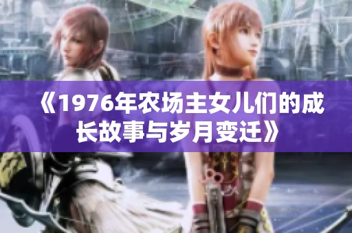 《1976年农场主女儿们的成长故事与岁月变迁》