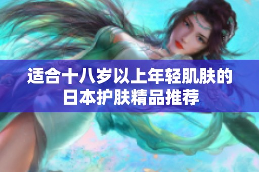 适合十八岁以上年轻肌肤的日本护肤精品推荐