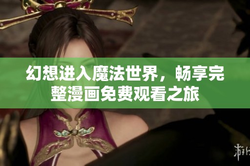 幻想进入魔法世界，畅享完整漫画免费观看之旅