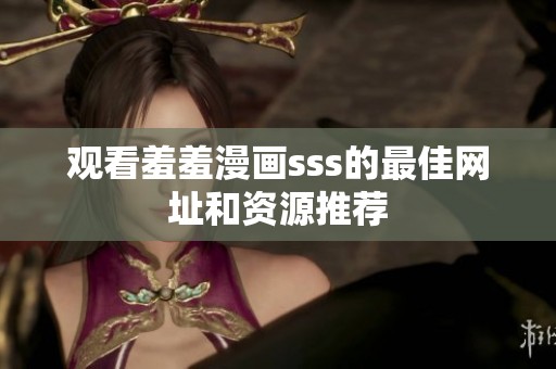 观看羞羞漫画sss的最佳网址和资源推荐