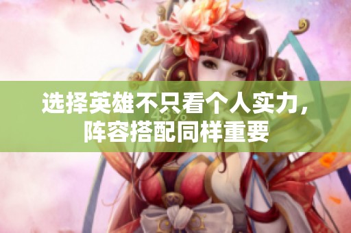 选择英雄不只看个人实力，阵容搭配同样重要