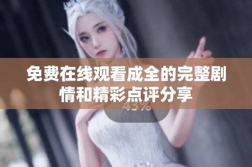 免费在线观看成全的完整剧情和精彩点评分享