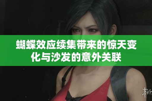 蝴蝶效应续集带来的惊天变化与沙发的意外关联