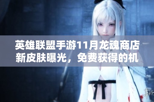 英雄联盟手游11月龙魂商店新皮肤曝光，免费获得的机会来袭