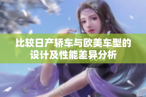 比较日产轿车与欧美车型的设计及性能差异分析