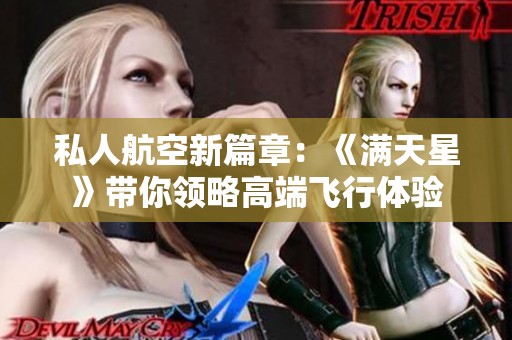 私人航空新篇章：《满天星》带你领略高端飞行体验