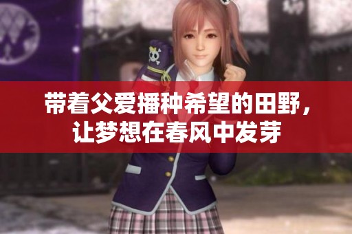 带着父爱播种希望的田野，让梦想在春风中发芽