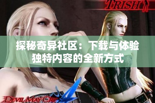 探秘奇异社区：下载与体验独特内容的全新方式
