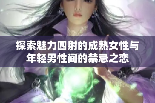 探索魅力四射的成熟女性与年轻男性间的禁忌之恋