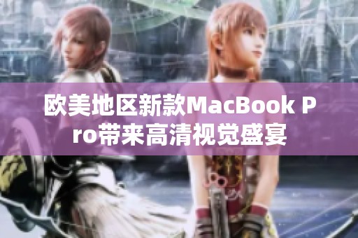 欧美地区新款MacBook Pro带来高清视觉盛宴