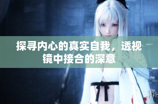 探寻内心的真实自我，透视镜中接合的深意