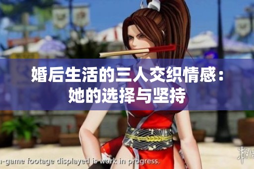 婚后生活的三人交织情感：她的选择与坚持