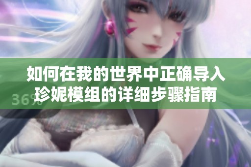 如何在我的世界中正确导入珍妮模组的详细步骤指南