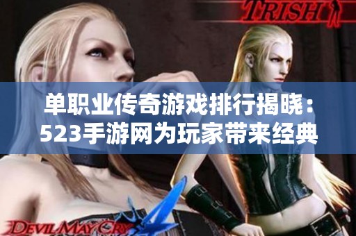 单职业传奇游戏排行揭晓：523手游网为玩家带来经典体验探索