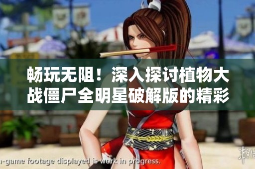 畅玩无阻！深入探讨植物大战僵尸全明星破解版的精彩策略与玩法