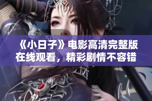 《小日子》电影高清完整版在线观看，精彩剧情不容错过