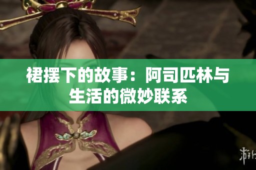 裙摆下的故事：阿司匹林与生活的微妙联系