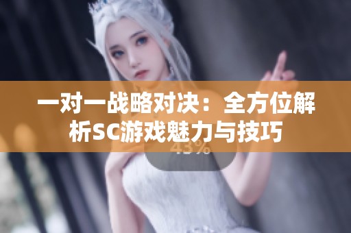 一对一战略对决：全方位解析SC游戏魅力与技巧