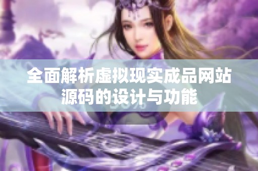 全面解析虚拟现实成品网站源码的设计与功能