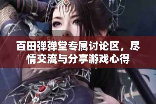 百田弹弹堂专属讨论区，尽情交流与分享游戏心得