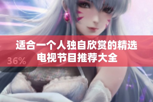 适合一个人独自欣赏的精选电视节目推荐大全